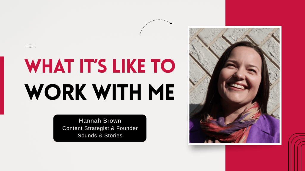 Photo of Hannah Brown, Content Strategist and Founder of Sounds & Stories, a content strategy consultancy business with headline "What it's like to work with me" over grey and red background.
